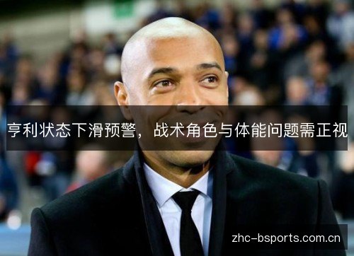 亨利状态下滑预警，战术角色与体能问题需正视